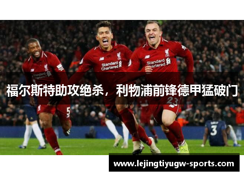 福尔斯特助攻绝杀，利物浦前锋德甲猛破门