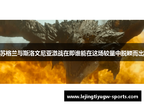 苏格兰与斯洛文尼亚激战在即谁能在这场较量中脱颖而出