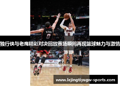独行侠与老鹰精彩对决回放赛场瞬间再现篮球魅力与激情